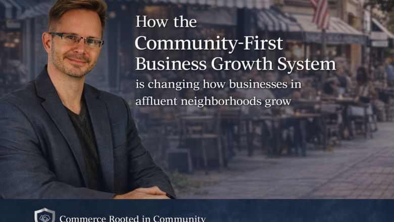 How the Community-First Business Growth System Is Changing How Businesses in Affluent Neighborhoods Grow